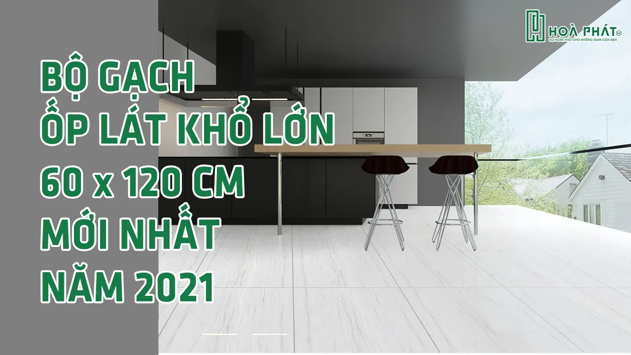 Bộ gạch ốp lát khổ lớn 60×120 cm mới nhất năm 2021