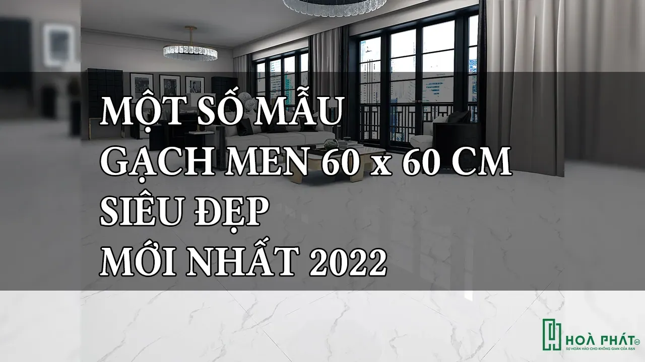 Mốt Số Mẫu Gạch Men 60x60 CM Siêu Đẹp Mới Nhất 2022